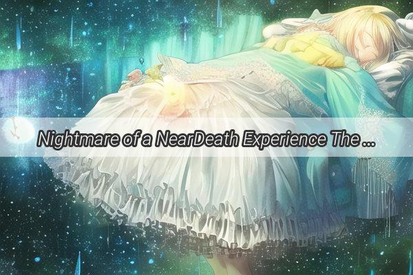 Nightmare of a NearDeath Experience The Thrilling Revelation of a Life on the Brink